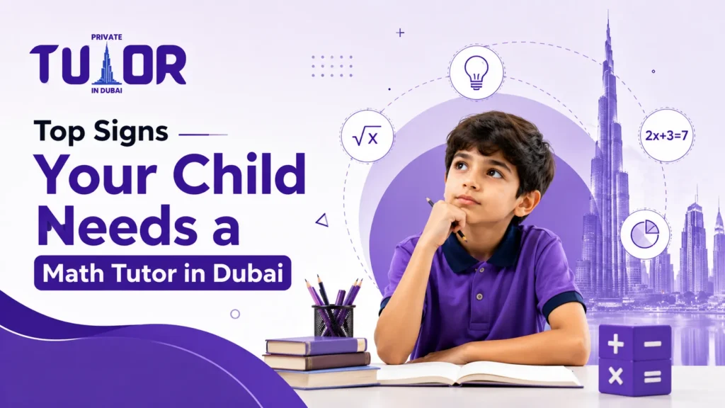 Signs your child needs a math tutor in Dubai by age and school stage